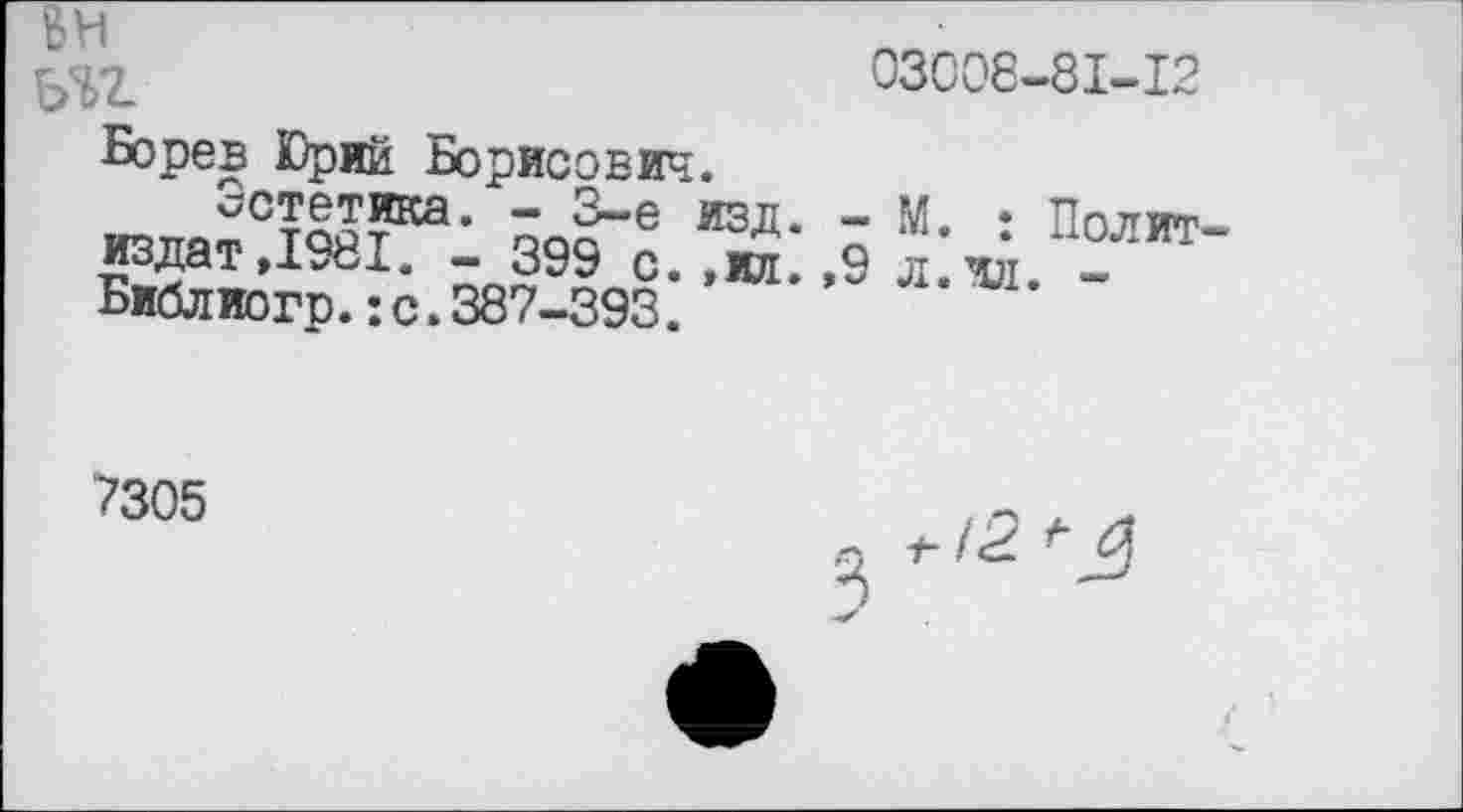 ﻿ъчг	03008-81-12
Борев Юрий Борисович.
'■'Ствтикй. — 3-е изд. — М. ; Полит издат ,1981. - 399 с. ,ил. ,9 л.ъи. 2 П Библиогр.:с.387-393.
7305